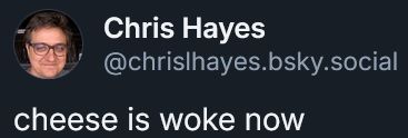a screenshot of a post from Chris Hayes that reads "cheese is woke now"