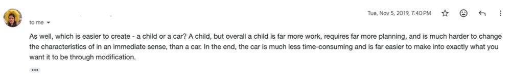 As well, which is easier to create - a child or a car? A child, but overall a child is far more work, requires far more planning, and is much harder to change the characteristics of in an immediate sense, than a car. In the end, the car is much less time-consuming and is far easier to make into exactly what you want it to be through modification.