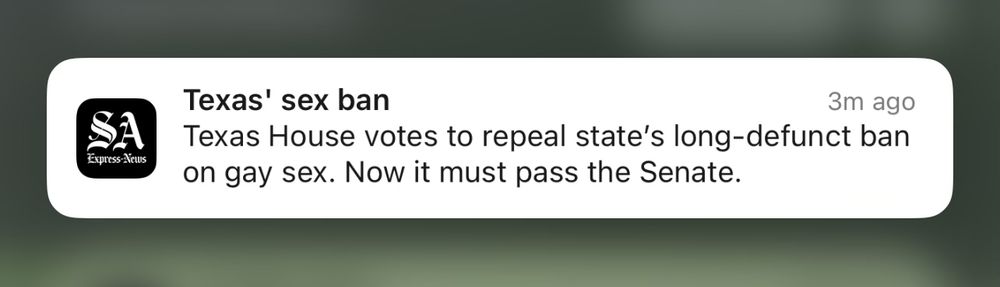 A screenshot of a push notification from the San Antonio Express-News. The headline reads, “Texas’ sex ban,” and the lede reads, “Texas House votes to repeal state’s long-defunct ban on gay sex. Now it must pass the Senate.”