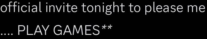 screenshot of a message: 

official invite tonight to please me
... PLAY GAMES **