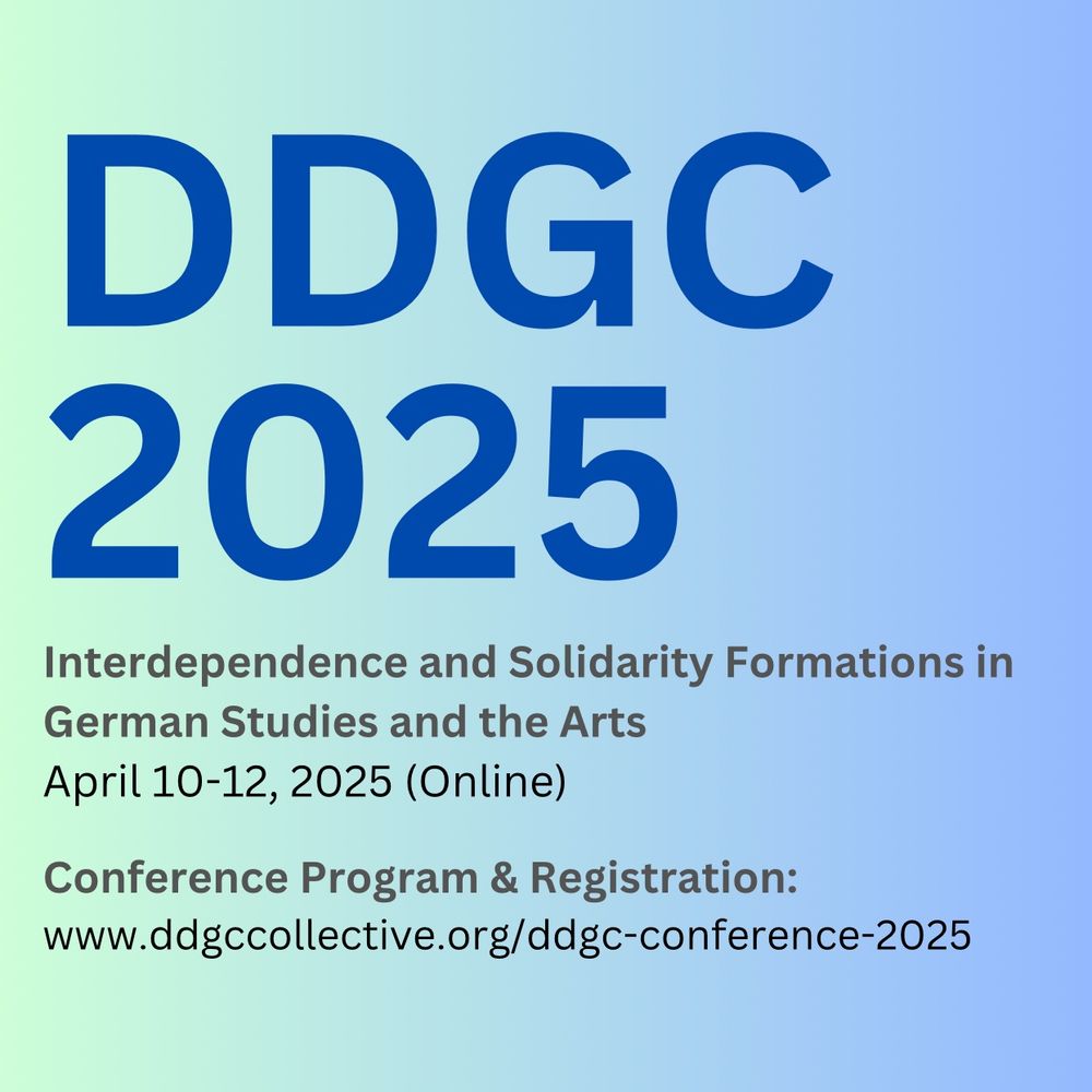 DDGC 2025
Interdependence and Solidarity Formations in German Studies and the Arts
April 10-12, 2025 (Online)

Conference Program & Registration:
www.ddgccollective.org/ddgc-conference-2025