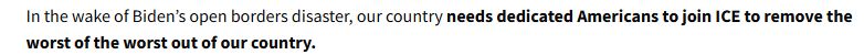 In the wake of Biden’s open borders disaster, our country needs dedicated Americans to join ICE to remove the worst of the worst out of our country.