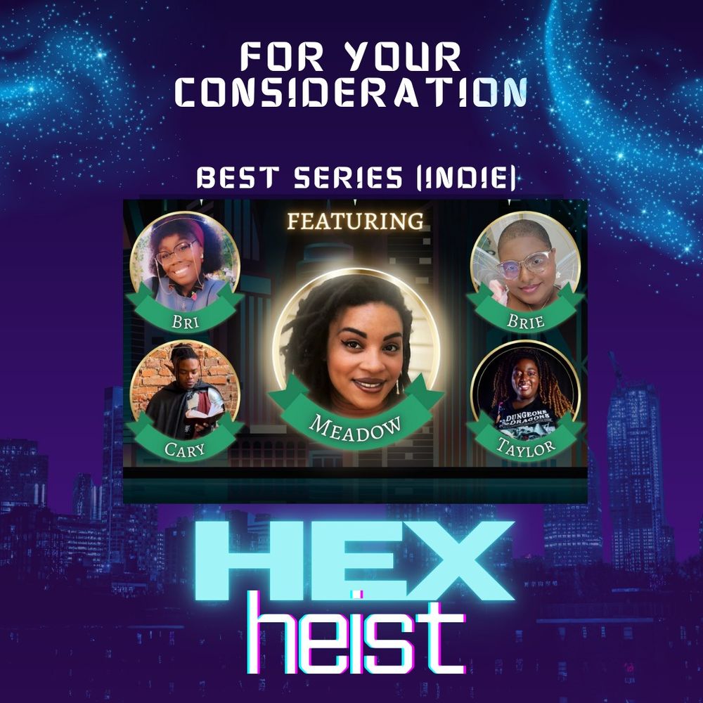 The background is an image of a dark city scape with stars flowing in the sky. It states: For your considereation, BEST SERIES (Indie) - HEX Heist! There is a screenshot of the cast which features Meadow, Brie, Taylor, Bri, and Cary!