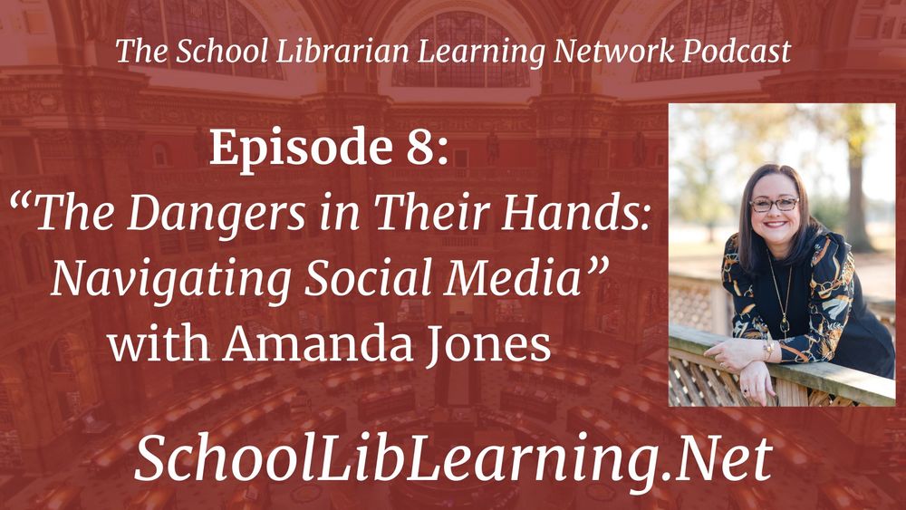 Podcast art; maroon background with white text that reads: The School Librarian Learning Network Podcast, Episode 8: "The Dangers in Their Hands: Navigating Social Media" with Amanda Jones SchoolLibLearning.Net Features a picture of Amanda smiling to the camera.