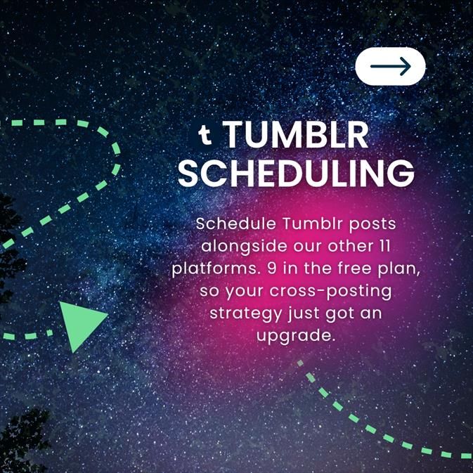 A starry night sky with a tree silhouette on the left and a pink nebula glow in the center. Text reads: “Tumblr Scheduling. Schedule Tumblr posts alongside our other 11 platforms. 9 in the free plan, so your cross-posting strategy just got an upgrade.” A white arrow points right, with a dotted green path curving through the image.