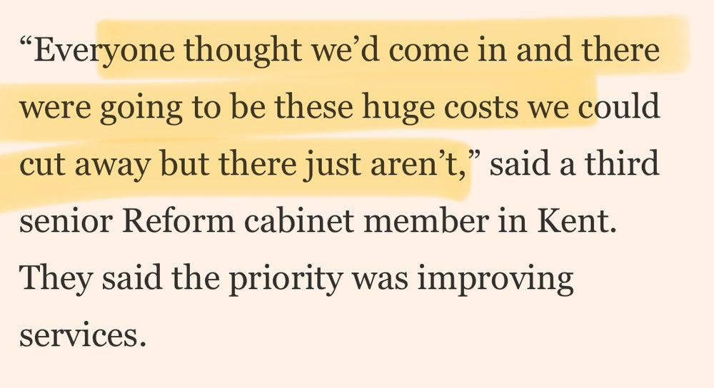 "Everyone thought we'd come in and there were going to be these huge costs we could cut away but there just aren't," said a third senior Reform cabinet member in Kent.