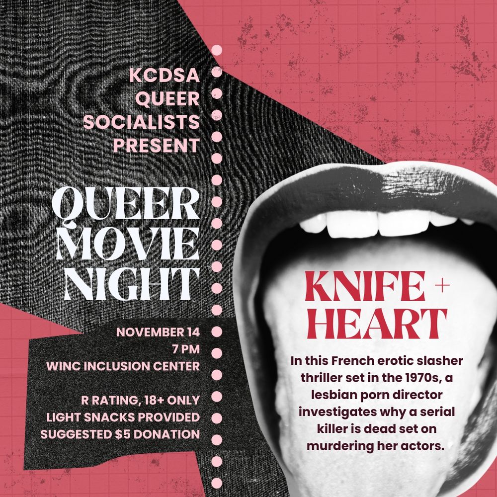 “Spooky season over too soon? Well you're in luck! Join us for a queer horror movie night on Friday, November 14th at 7pm. We will be watching Knife+Heart (2018), a French erotic slasher thriller set in the 1970s in which a lesbian porn director investigates why a serial killer is dead set on murdering her actors. 

Come mingle with socialist queers!”