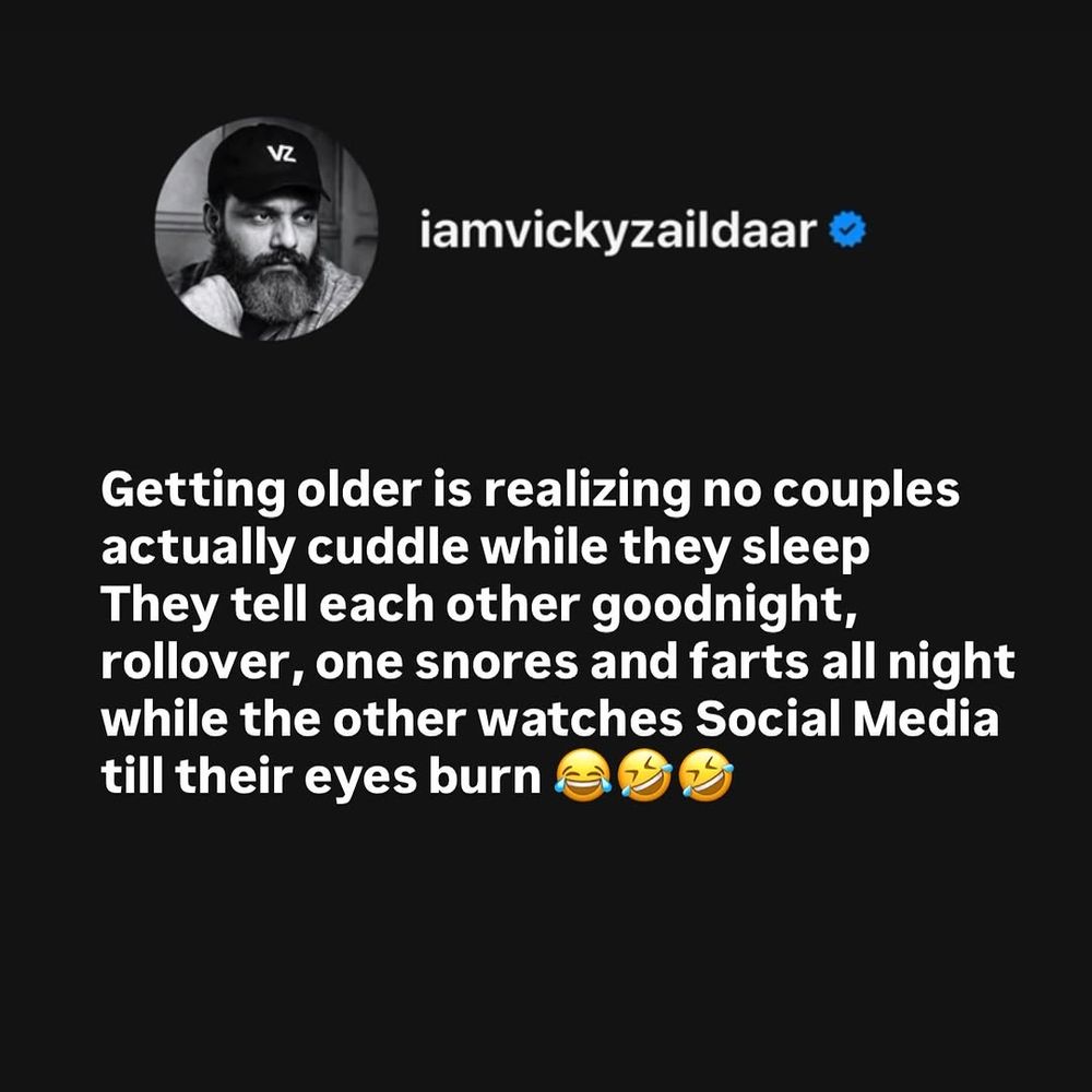 Getting older is realizing no couples actually cuddle while they sleep. They tell each other goodnight, rollover, one snores and farts all night while the other watches Social Media till their eyes burn. 
