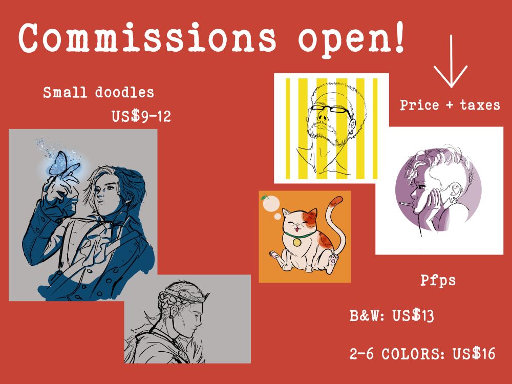 "Commissions open! Small doodles: nine to twelve dollars. Profile pics: in black and white - thirteen dollars. In 2 to 6 colors - sixteen dollars." To illustrate the prices, there are five small doodles and pfps. Two are fanarts: from the character P from Lies of P in black and blues, and Heimdall from God of War: Ragnarök, in black and grey. The other three drawings are original art: One of a man with glasses looking up with yellow strips decorating the pfp; one of a chubby orange cat, and one is an auto-caricature of the artist in black and purples.
