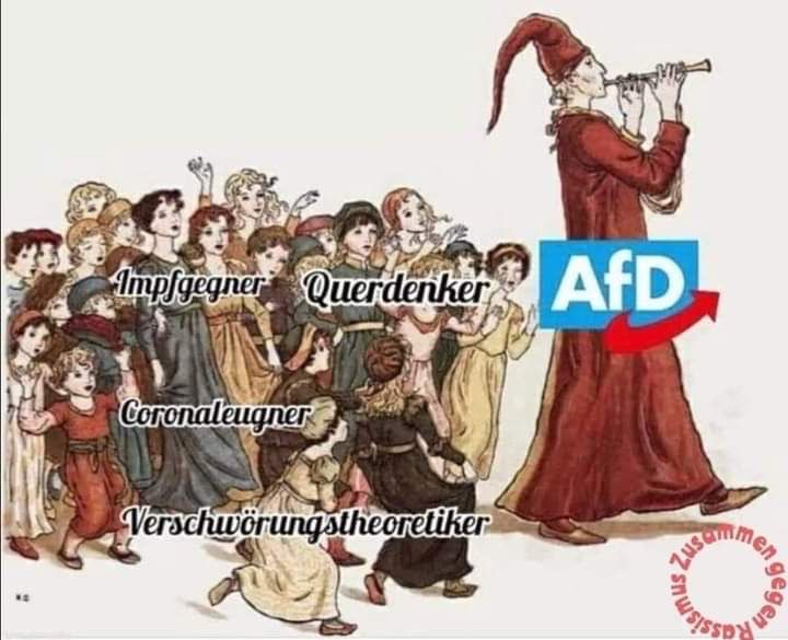 Impfgegner
Querdenker
Coronaleugner
Verschwörungstheoretiker

laufen alle dem AfD-Rattenfänger von Hameln hinterher