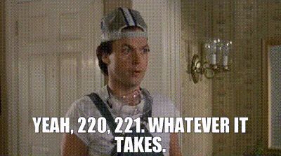 It's an image from Michael Keaton in the movie Mr. Mom when famously said "220, 221, whatever it takes."