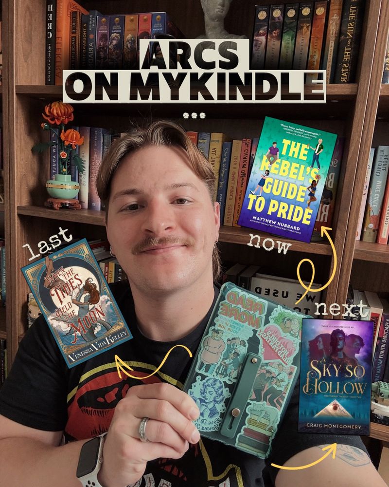 I’m holding up my kindle and there is a caption on the picture that reads “ARCS ON MY KINDLE” with three book covers. The books include: When the Tides Held the Moon by Venessa Vida Kelley, The Rebels Guide To Pride by Matthew Hubbard, and A Sky So Hollow by Craig Montgomery.