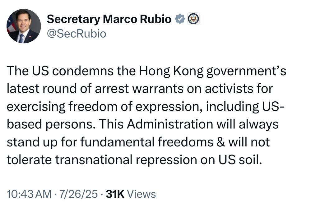 Secretary Marco Rubio
@SecRubio
The US condemns the Hong Kong government's latest round of arrest warrants on activists for exercising freedom of expression, including US-based persons. This Administration will always stand up for fundamental freedoms & will not tolerate transnational repression on US soil.