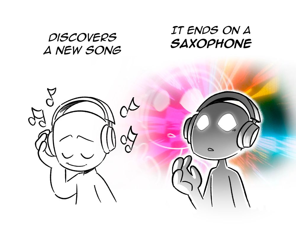 When you hear a good new song and it suddenly ends on a saxophone.