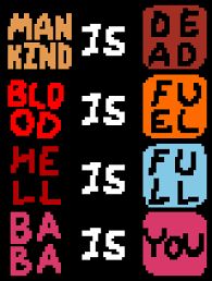 MANKIND IS DEAD
BLOOD IS FUEL
HELL IS FULL
BABA IS YOU