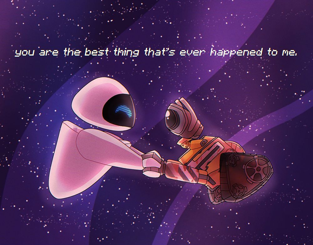 Wall-E and Eve from Wall-E (the movie) are floating in space, holding each other's hands. The text above reads "You are the best thing that's ever happened to me."