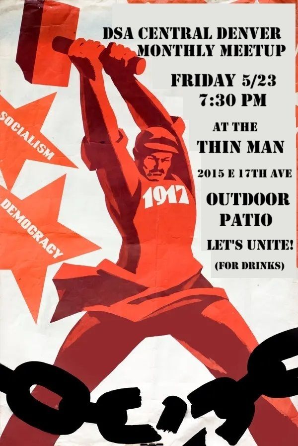 A red man is swinging a hammer to break chains.  The text says "DSA Central Denver Monthly Meetup Friday 5/23 7:30 PM at the Thin Man 2015 E 17th Ave.  Outdoor Patio.  Let's Unite! (For Drinks)"
