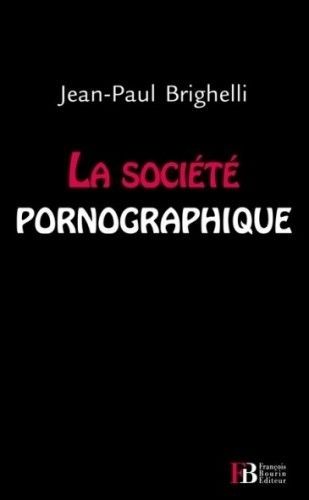 Couverture du livre La société pornographique de Jean-Paul Brighelli. Analyse d’une culture où désir, exposition et marché forment un système qui absorbe l’intime.
