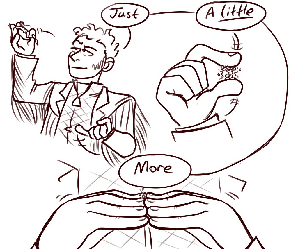 Wrench tilts his hand to get the tiny man in position and signs with his free hand, "Just,". He signs with the hand holding the tiny man, "A little", pinching his fingers together and shrinking him further. He concludes, "More.", pushing his fingertips together, and pinning the now minuscule man, whose arm sticks out between Wrench's fingers and waves wildly.