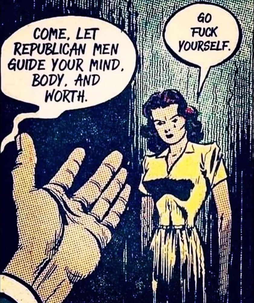 A comic panel that says "Come, let Republican men guide your mind, body, and worth." With a woman responding "Go fuck yourself."