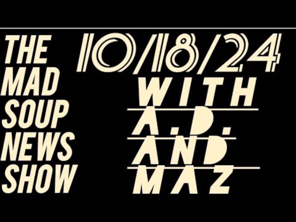 The Mad Soup News Show #18 | 10/18/24 |