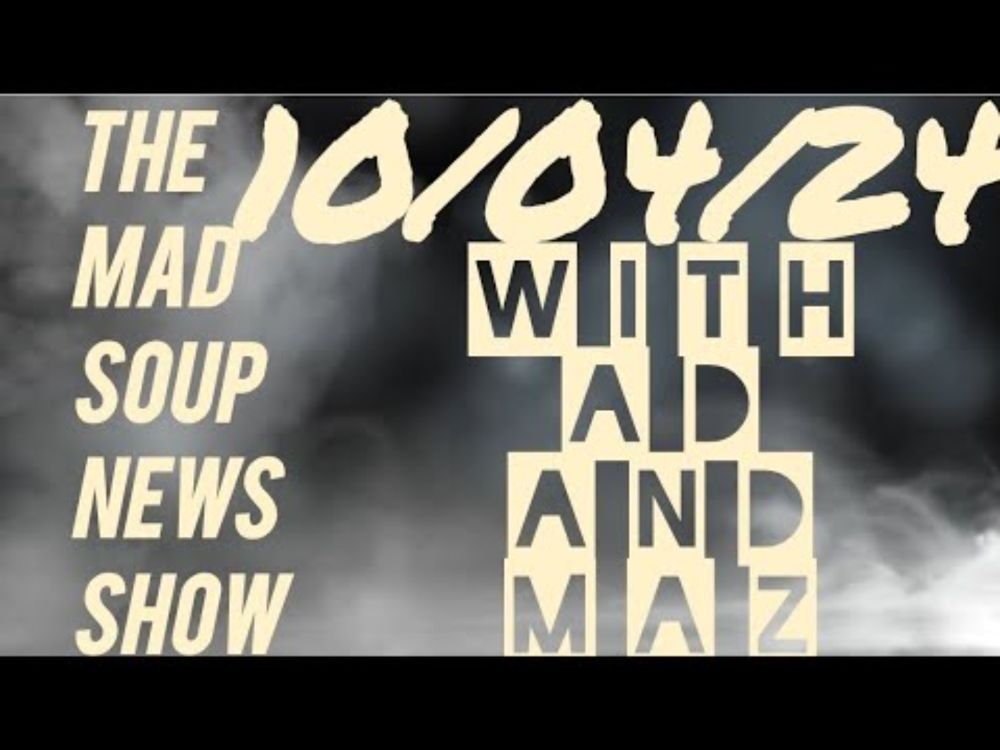 The Mad Soup News Show #16 | 10/04/24 |