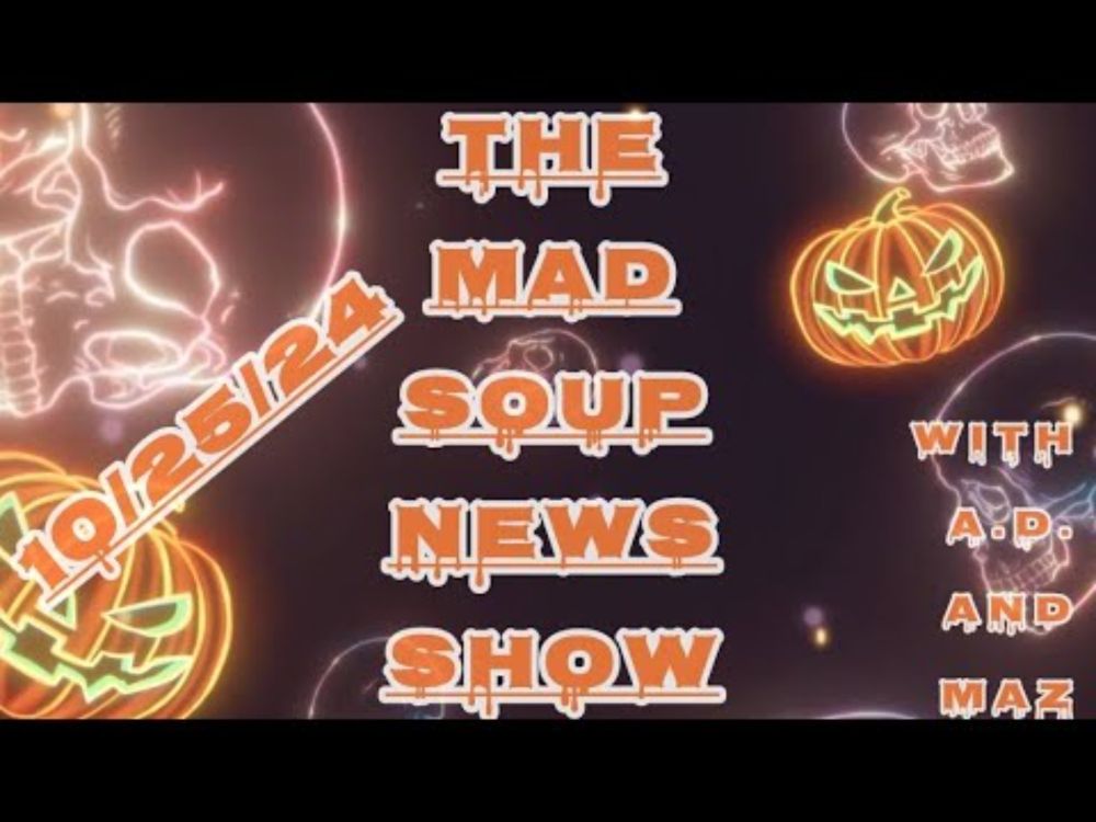 The Mad Soup News Show #19 | 10/25/24 |