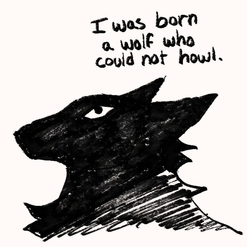 sketch of a black wolf looking up, with text that reads "I was born a wolf who could not howl"