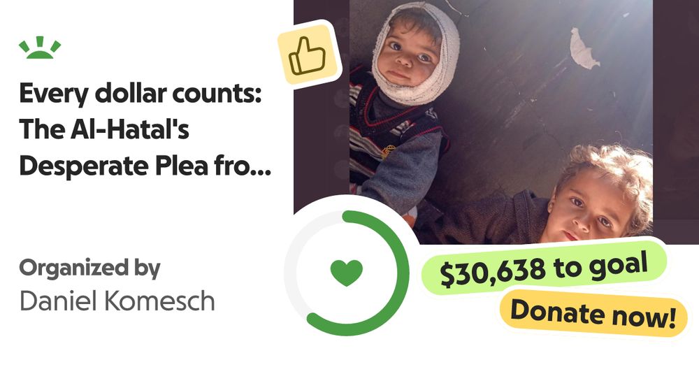 You clicked. Thank you. That simple act means the world to th… Daniel Komesch needs your support for Every dollar counts: The Al-Hatal's Desperate Plea from Gaza
