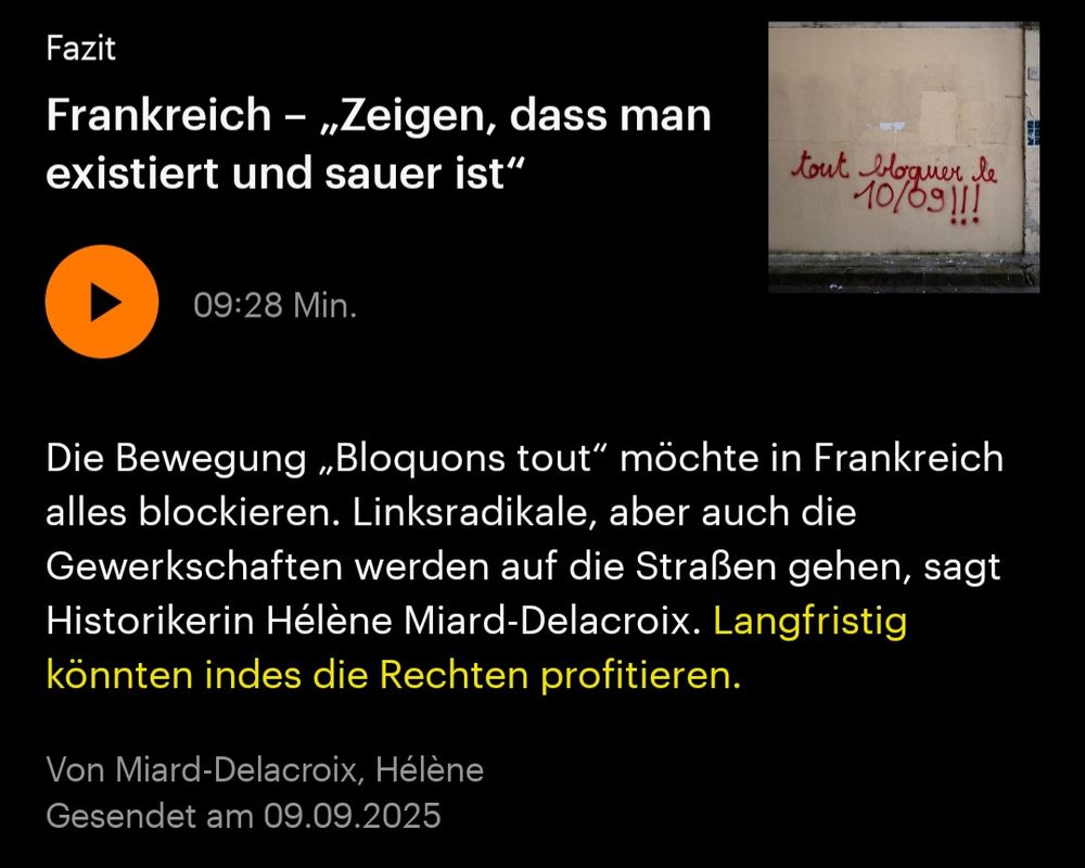 Fazit
Frankreich -,,Zeigen, dass man
existiert und sauer ist"
09:28 Min
Die Bewegung ,Bloquons tout" möchte in Frankreich alles blockieren. Linksradikale, aber auch die Gewerkschaften werden auf die Straßen gehen, sagt Historikerin Hélène Miard-Delacroix. Langfristig
könnten indes die Rechten profitieren.

Von Miard-Delacroix, Hélène
Gesendet am 09.09.2025