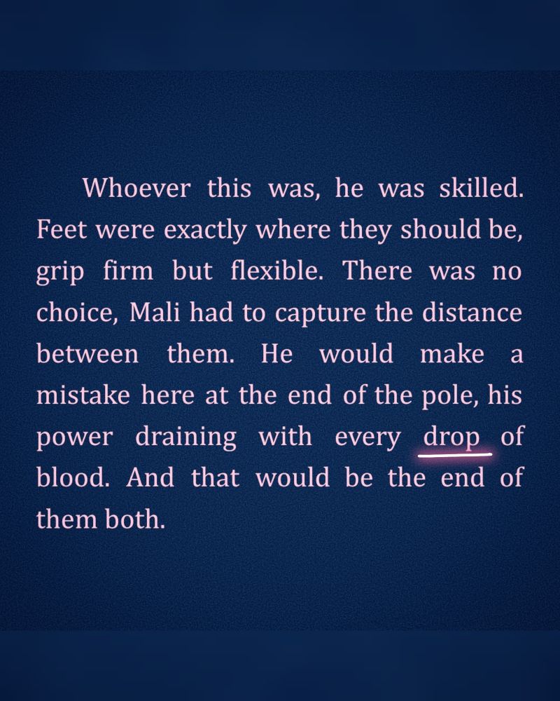 Whoever this was, he was skilled. Feet were exactly where they should be, grip firm but flexible. There was no choice, Mali had to capture the distance between them. He would make a mistake here at the end of the pole, his power draining with every drop of blood. And that would be the end of them both.