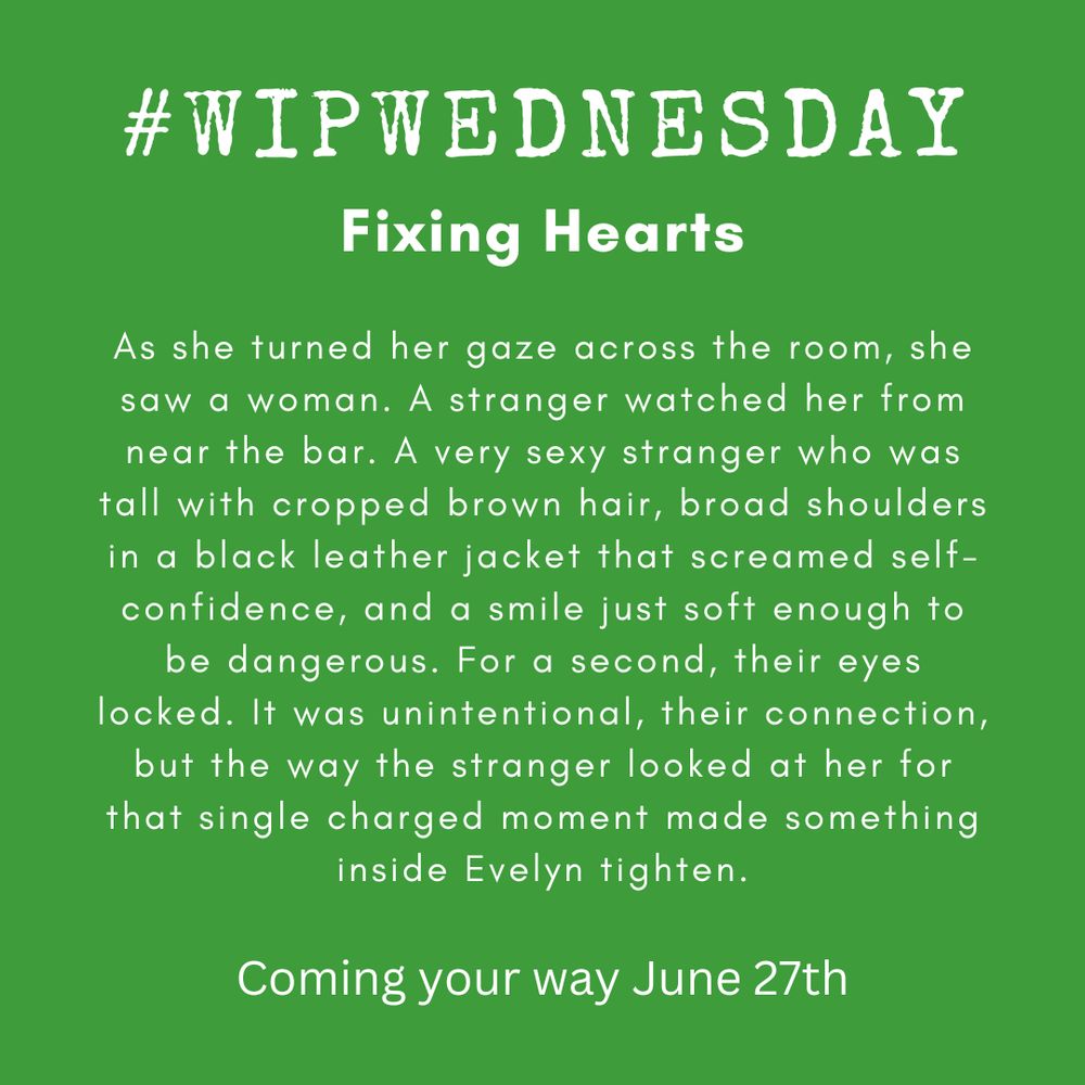 Quote from my work in progress - As she turned her gaze across the room, she saw a woman. A stranger watched her from near the bar. A very sexy stranger who was tall with cropped brown hair, broad shoulders in a black leather jacket that screamed self-confidence, and a smile just soft enough to be dangerous. For a second, their eyes locked. It was unintentional, their connection, but the way the stranger looked at her for that single charged moment made something inside Evelyn tighten. Coming your way June 27th.