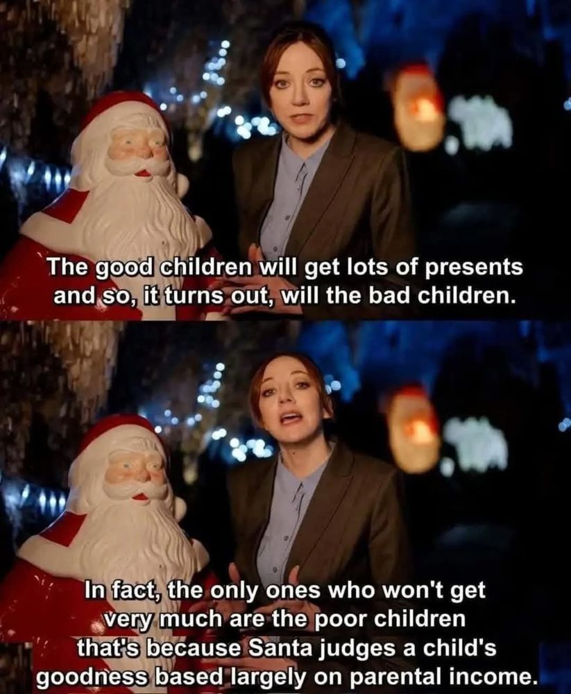 Meme showing female reporter next to Santa figure decoration. She says "The good children will get lots of presents and so, ot turns out, will the bad children. In fact, the only ones who won't get very much are the poor children that's because Santa judges a child's goodness based largely on parental income."
