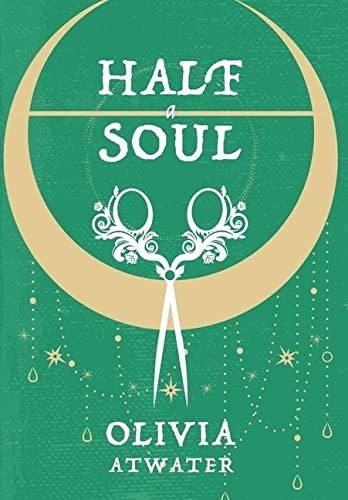 A book cover for "Half a Soul" by Olivia Atwater. The cover is green, with a yellow upside crescent moon. Hanging from it are jewels and stars. Across the top is a vintage and decorative pair of scissors in white.