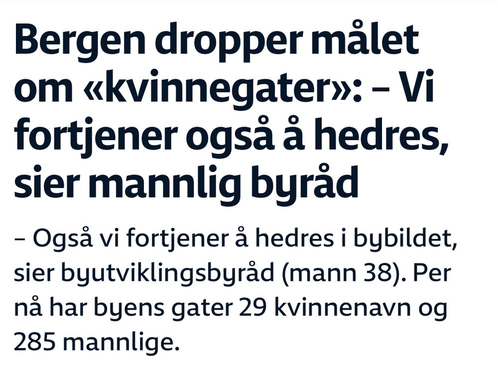 Bergen dropper målet om «kvinnegater»: – Vi fortjener også å hedres, sier mannlig byråd
– Også vi fortjener å hedres i bybildet, sier byutviklingsbyråd (mann 38). Per nå har byens gater 29 kvinnenavn og 285 mannlige.