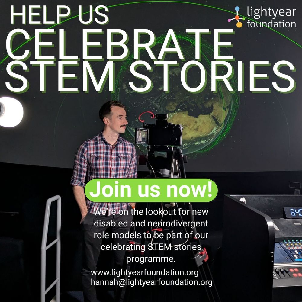 Sam Frampton, one of our role models, is stood behind a camera with his face turned to the right. Behind him is a projected image of the earth with thin green lines stretched out across it. Above Sam are the words ""Help us Celebrate STEM stories"" with the lightyear foundation logo to the right of them. Infront of the camera are the words ""Join us now!"" in bold white with a green background. Underneath is ""We’re on the lookout for new disabled and neurodivergent role models to be part of our celebrating STEM stories programme. www.lightyearfoundation.org
hannah@lightyearfoundation.org".