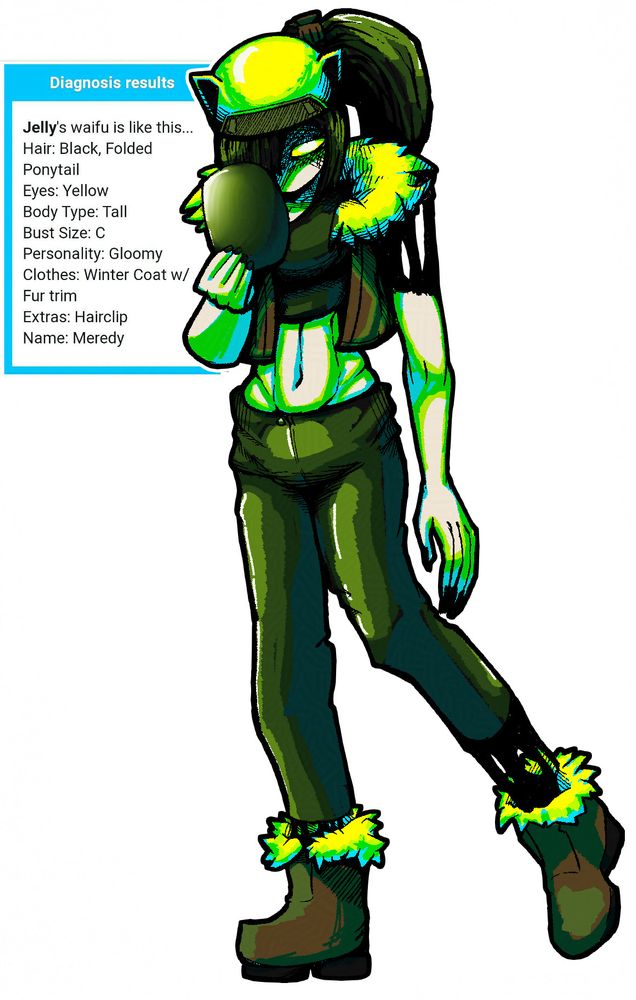 Jelly's waifu is like this...
Hair: Black, Folded Ponytail
Eyes: Yellow
Body Type: Tall
Bust Size: C
Personality: Gloomy
Clothes: Winter Coat w/ Fur Trim
Extras: Hairclip
Name: Meredy
She is coloured in greens and blues, her limbs are disjoined and connected with some sort of black goo. She is wearing a cropped winter coat and a biker helmet with cat ears.