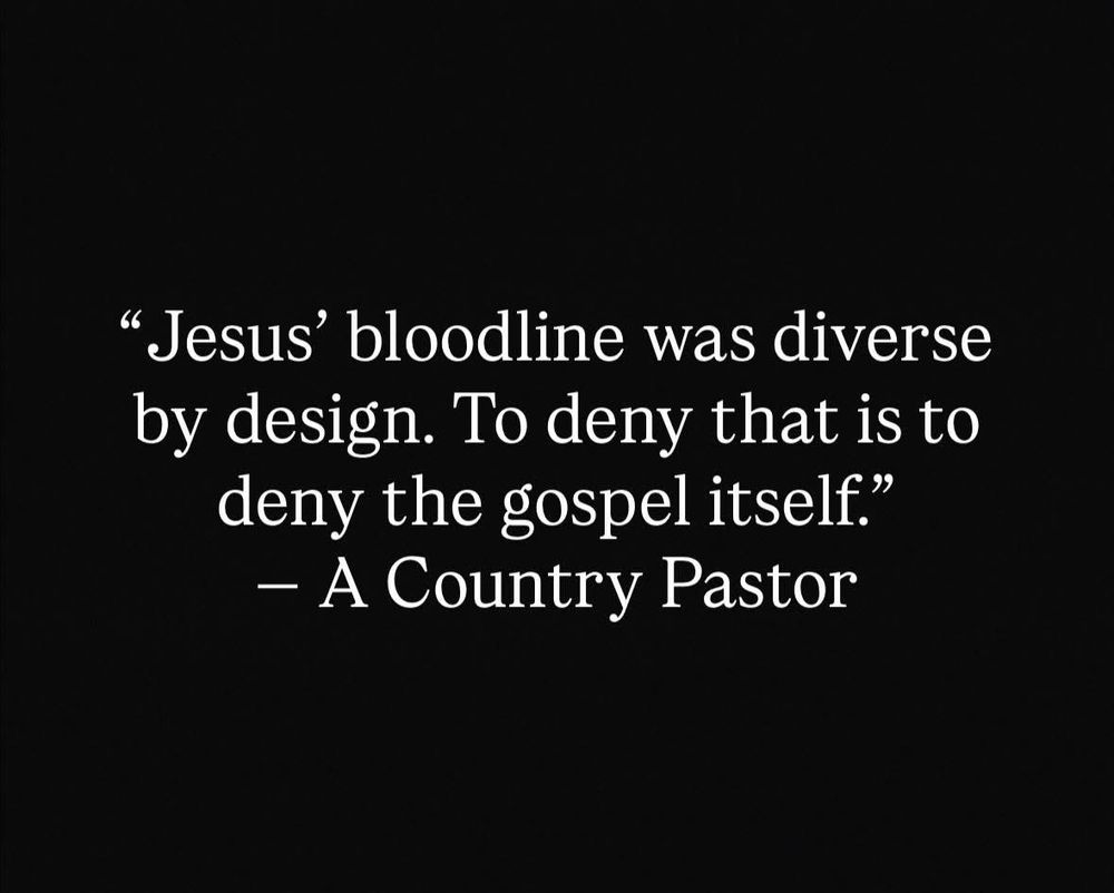 "Jesus' bloodline was diverse by design. To deny that is to deny the gospel itself."
- A Country Pastor