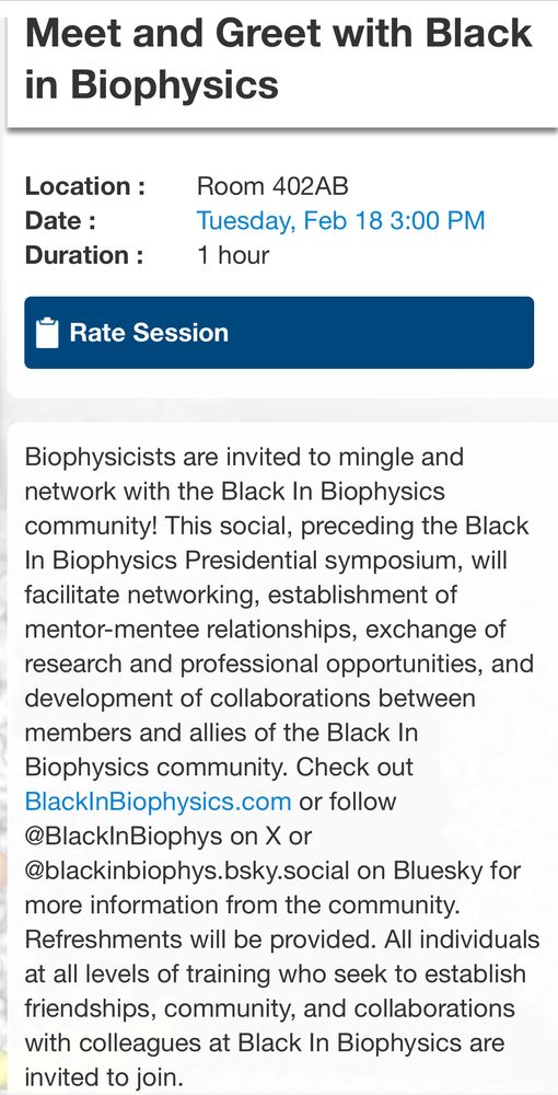 Biophysicists are invited to mingle and network with the Black In Biophysics community! This social, preceding the Black In Biophysics Presidential symposium, will facilitate networking, establishment of mentor-mentee relationships, exchange of research and professional opportunities, and development of collaborations between members and allies of the Black In Biophysics community. Check out BlackInBiophysics.com or follow @BlackInBiophys on X or @blackinbiophys.bsky.social on Bluesky for more information from the community. Refreshments will be provided. All individuals at all levels of training who seek to establish friendships, community, and collaborations with colleagues at Black In Biophysics are invited to join.