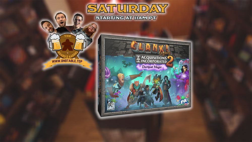 Dustin, Kyle, Eric and Erik behind the Board & Barrel logo. Clank! Legacy 2 box. Text: Saturday starting at 11am PT. www.bnbtable.top