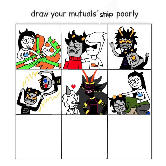 3x3 grid labeled "draw your mutuals' ship poorly"
Panel 1: Jade Harley and Davepetasprite from Homestuck (Javepeta)
Panel 2: Kankri Vantas and Dirk Strider from Homestuck (DirkKri)
Panel 3: Gamzee Makara and Karkat Vantas from Homestuck (GamKar)
Panel 4: Karkat Vantas and Sollux Captor from Homestuck (SolKat)
Panel 5: Colonel Sassacre and The Condesce from Homestuck (IDK is there a ship name for this?)
Panel 6: Nepeta Leijon and Jade Harley from Homestuck (JadeNep)