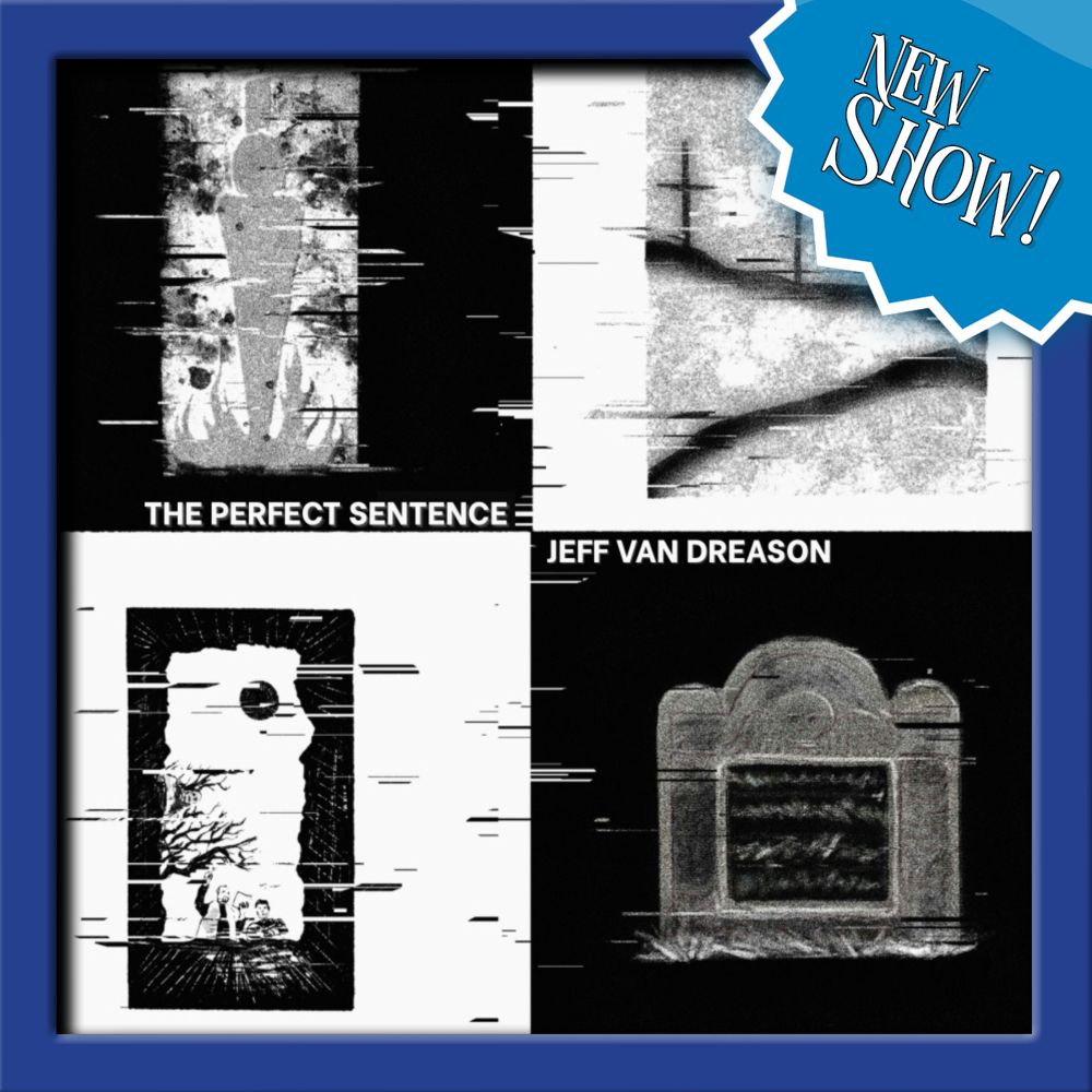 A glitch-art style podcast promo featuring four distorted monochrome images in a 2x2 grid. Between the quadrants, bold text reads: “THE PERFECT SENTENCE” and “JEFF VAN DREASON.” A bright, jagged badge in the upper-right corner declares “NEW SHOW!” in stylized blue-and-white lettering. The entire layout is framed in a thick, cobalt-blue border.