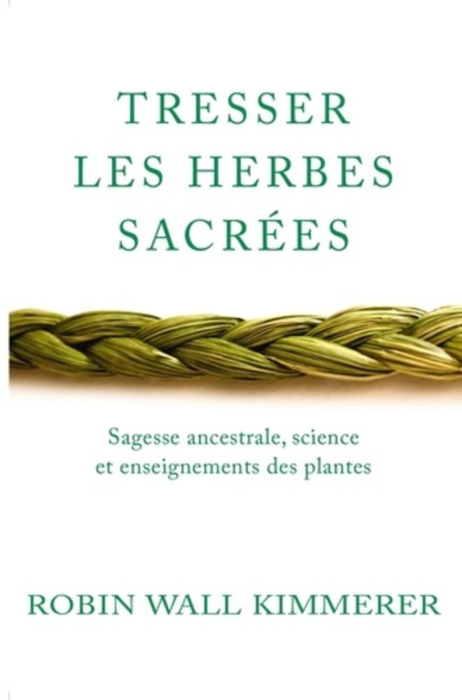 Tresser les herbes sacrées. Sagesse ancestrale, science et enseignements des plantes - Robin Wall Kimmerer