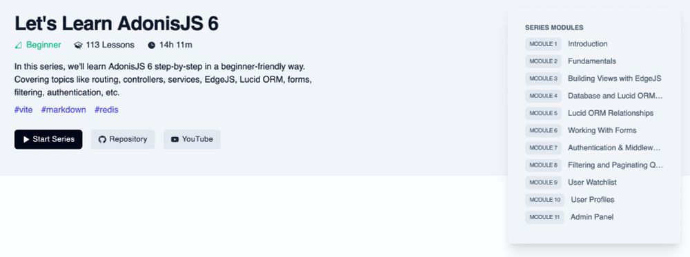 The “Let’s Learn AdonisJS 6” course on Adocasts. The course is marked as Beginner level, with 113 lessons totaling 14 hours and 11 minutes. Description mentions learning AdonisJS 6 step-by-step, covering routing, controllers, services, EdgeJS, Lucid ORM, forms, filtering, authentication, etc. Hashtags include #vite, #markdown, #redis. Buttons for “Start Series”, “Repository”, and “YouTube” are displayed. A sidebar lists modules: Introduction, Fundamentals, EdgeJS views, Database & Lucid ORM, ORM Relationships, Forms, Authentication, Filtering & Pagination, User Watchlist, User Profiles, Admin Panel.