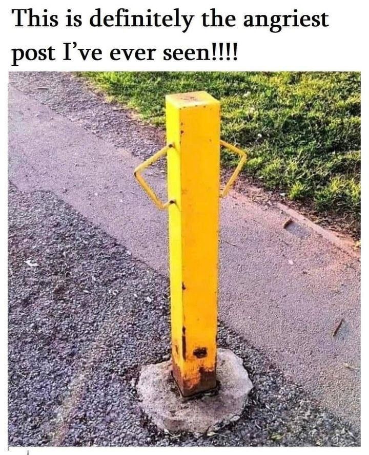 A picture of a yellow steel post, seemingly with arms akimbo.

Caption reads: This is definitely the angriest post I've ever seen!!!
