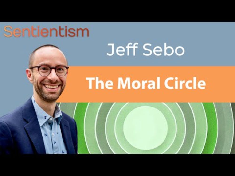Just How Big Should "The Moral Circle" Be? - Jeff Sebo @newyorkuniversity- Sentientism 229