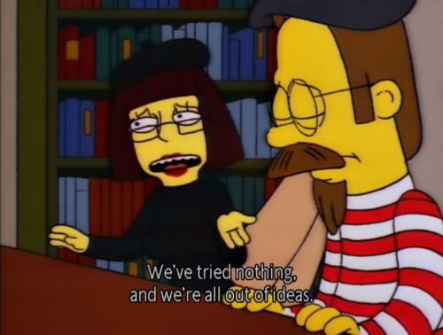 A still from the popular TV cartoon show “the Simpsons” with Beatnik versions of the normally strait laced Flanders family. Beatnik Maude is saying “we’ve tried nothing and we’re all out of ideas”
