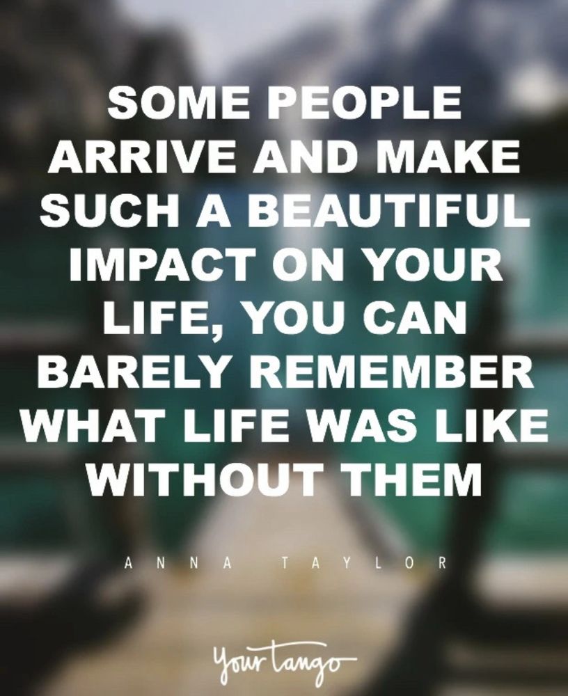 A heartfelt quote by Anna Taylor that celebrates the profound impact of special people who bring joy and meaning to our lives, reminding us of the power of human connection: “SOME PEOPLE ARRIVE AND MAKE SUCH A BEAUTIFUL IMPACT ON YOUR LIFE, YOU CAN BARELY REMEMBER WHAT LIFE WAS LIKE WITHOUT THEM.”