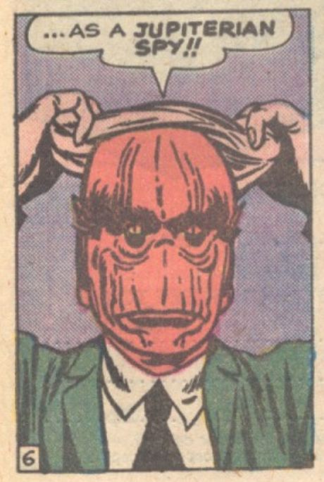 Close-up of a Jupiterian spy pulling the last of his human mask away, his rough red-skinned face with impressive eyebrows fully exposed. 
"Behold Him! He Is The Martian!" Tales To Astonish Vol. 1, No. 25, Marvel/Vista, 1961
Inked by Dick Ayers