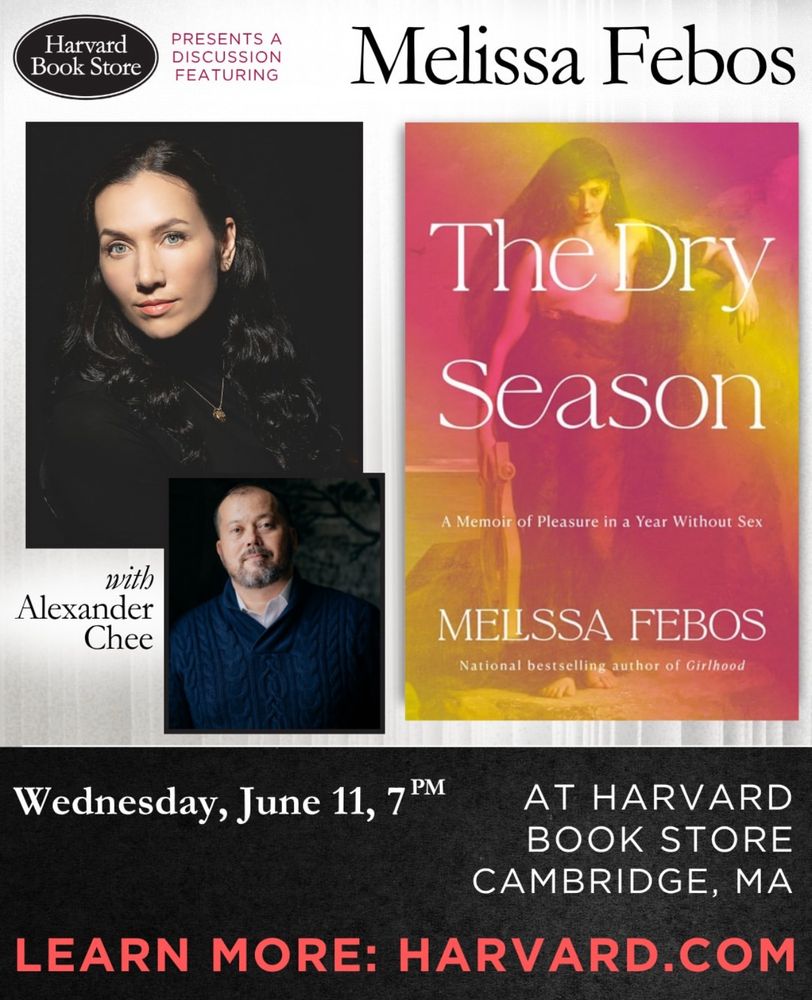 Harvard Book Store presents a discussion featuring Melissa Febos, with Alexander Chee, The Dry Season, a Memoir of Pleasure in a Year Without Sex. Melissa Febos author of National Bestselling Memoir Girlhood. Wednesday June 11, 7pm
Harvard Bookstore Cambridge MA Harvard.com